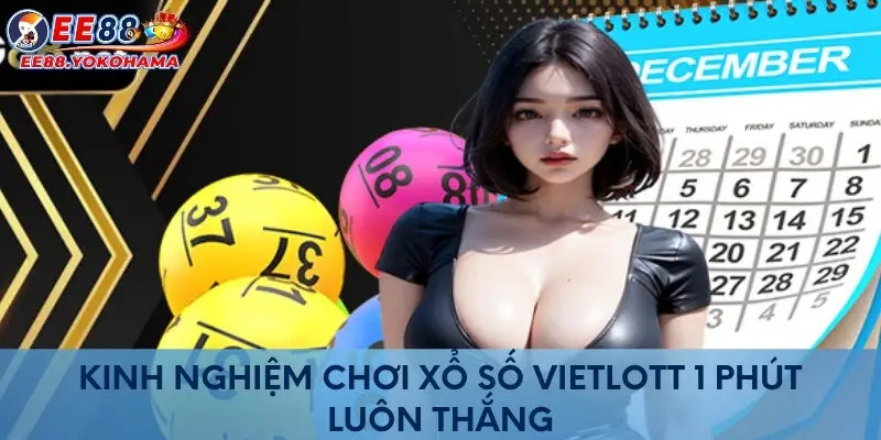 Kinh nghiệm chơi xổ số Vietlott 1 phút luôn thắng